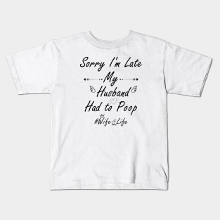 Sorry I'm late my husband had to poop #wife_life Kids T-Shirt